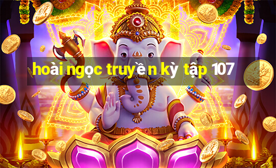 hoài ngọc truyền kỳ tập 107