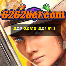 B29 Game Bài Mới