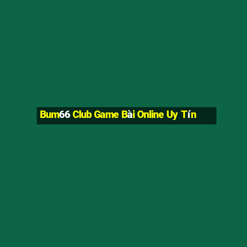 Bum66 Club Game Bài Online Uy Tín