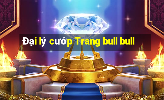 Đại lý cướp Trang bull bull