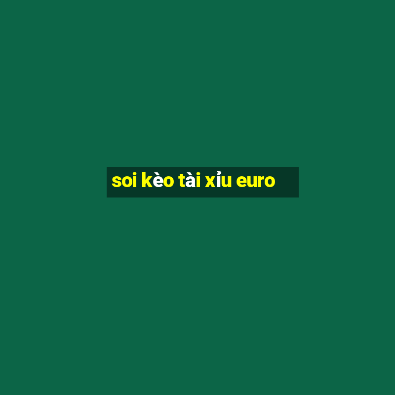 soi kèo tài xỉu euro