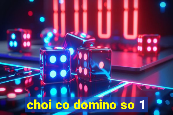 choi co domino so 1