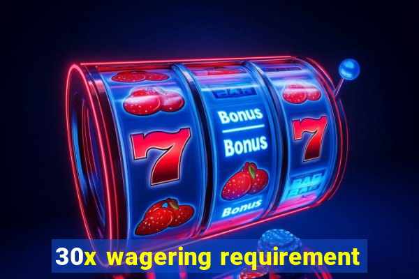 30x wagering requirement