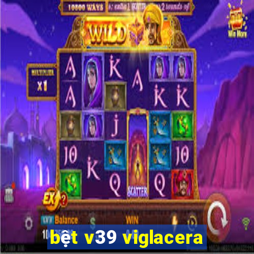 bệt v39 viglacera