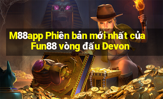 M88app Phiên bản mới nhất của Fun88 vòng đấu Devon