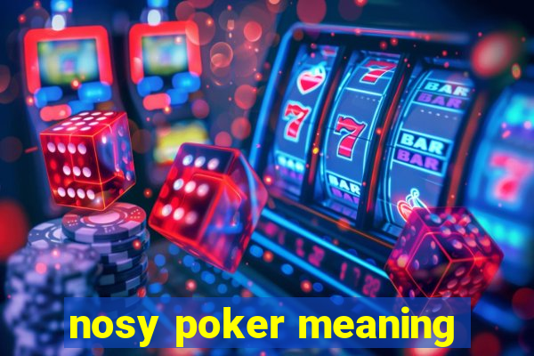 nosy poker meaning