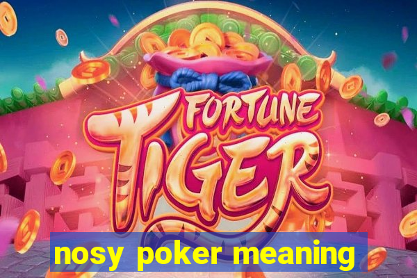 nosy poker meaning