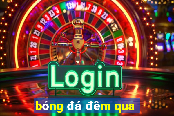 bóng đá đêm qua