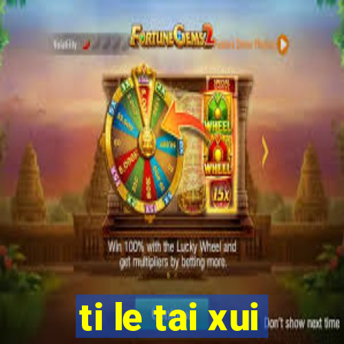 ti le tai xui