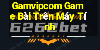 Gamvipcom Game Bài Trên Máy Tính