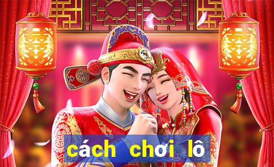 cách chơi lô đề hiệu quả nhất