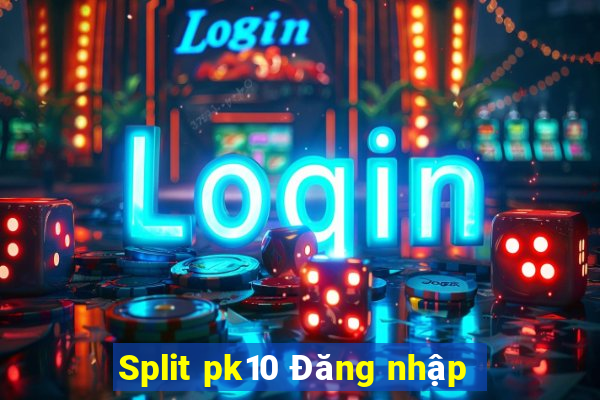 Split pk10 Đăng nhập