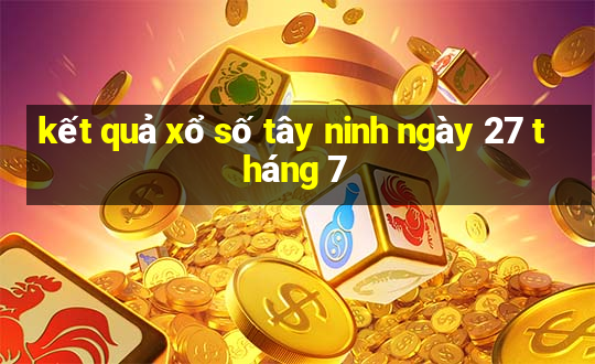 kết quả xổ số tây ninh ngày 27 tháng 7