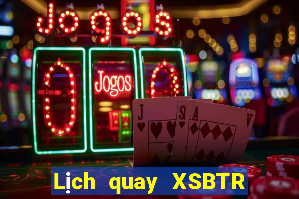 Lịch quay XSBTR ngày 29