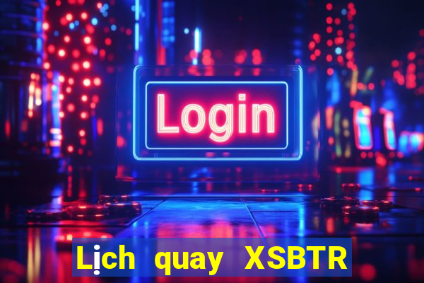 Lịch quay XSBTR ngày 29