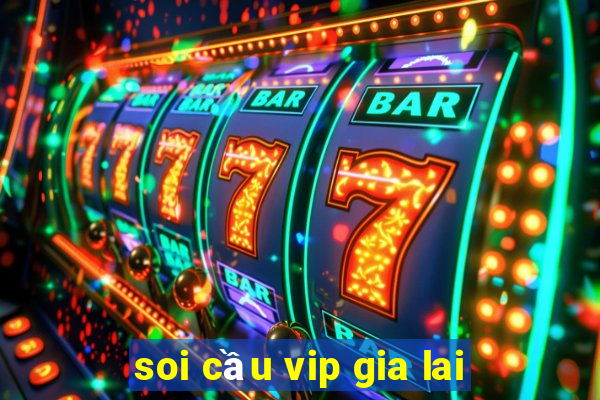 soi cầu vip gia lai