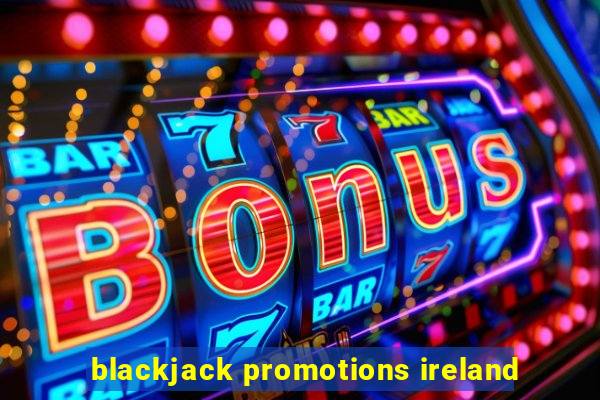 blackjack promotions ireland