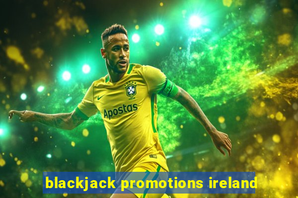 blackjack promotions ireland