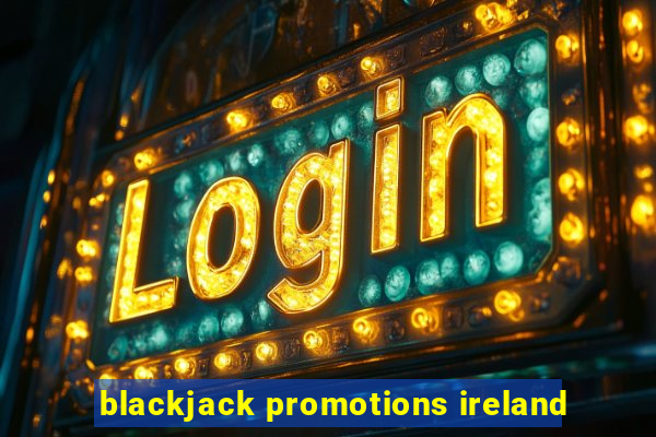 blackjack promotions ireland