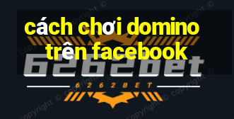 cách chơi domino trên facebook