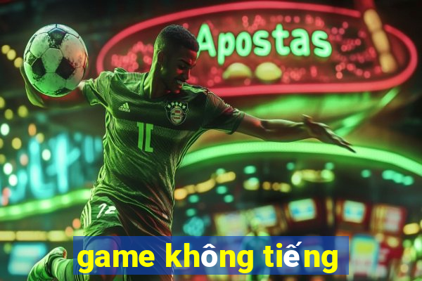 game không tiếng