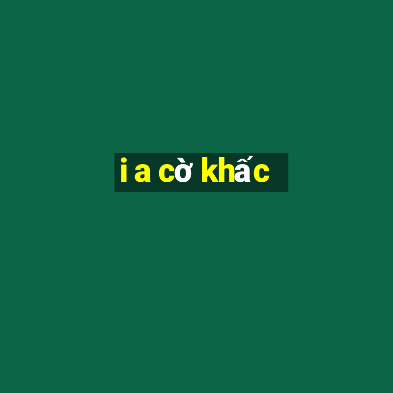 i a cờ khấc