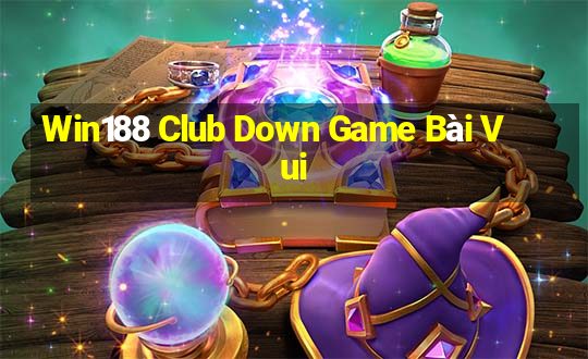 Win188 Club Down Game Bài Vui