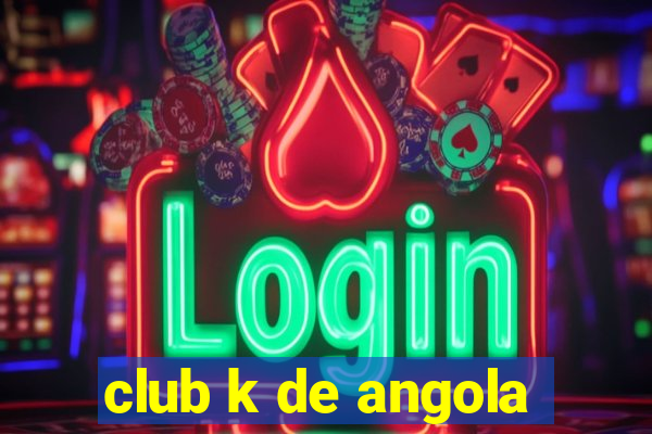 club k de angola