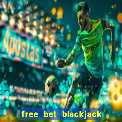 free bet blackjack better odds