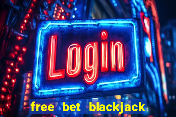 free bet blackjack better odds