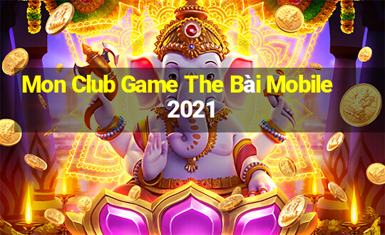 Mon Club Game The Bài Mobile 2021