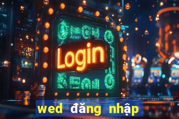 wed đăng nhập hàng đầu