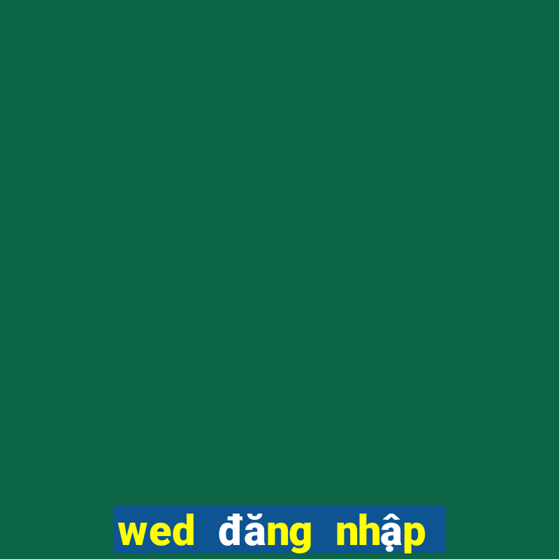 wed đăng nhập hàng đầu