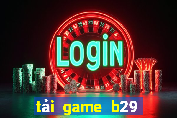 tải game b29 nổ hũ