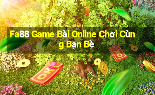 Fa88 Game Bài Online Chơi Cùng Bạn Bè