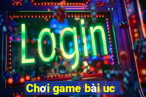 Chơi game bài uc