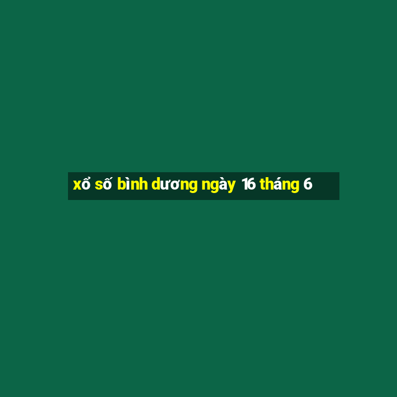 xổ số bình dương ngày 16 tháng 6