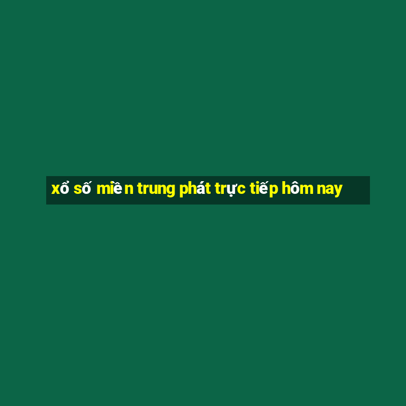 xổ số miền trung phát trực tiếp hôm nay