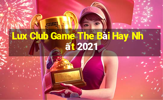 Lux Club Game The Bài Hay Nhất 2021