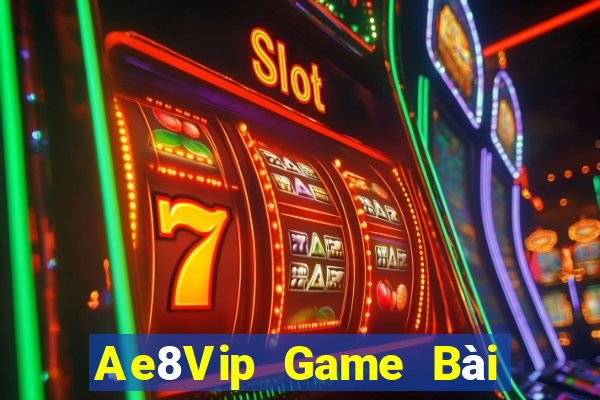 Ae8Vip Game Bài Đổi Thưởng Uy Tín 2021