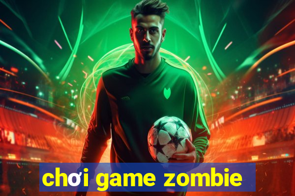 chơi game zombie