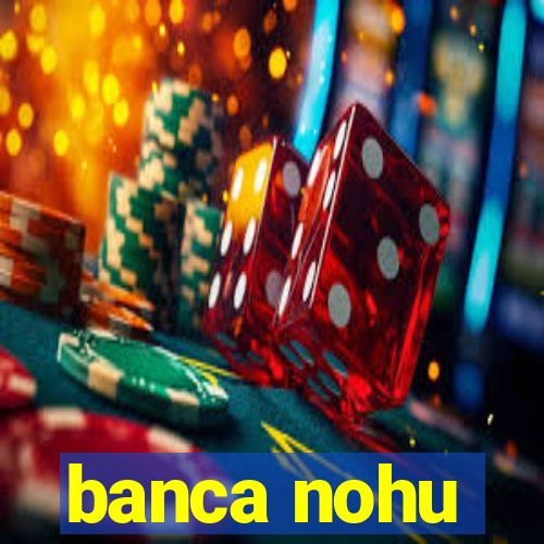 banca nohu