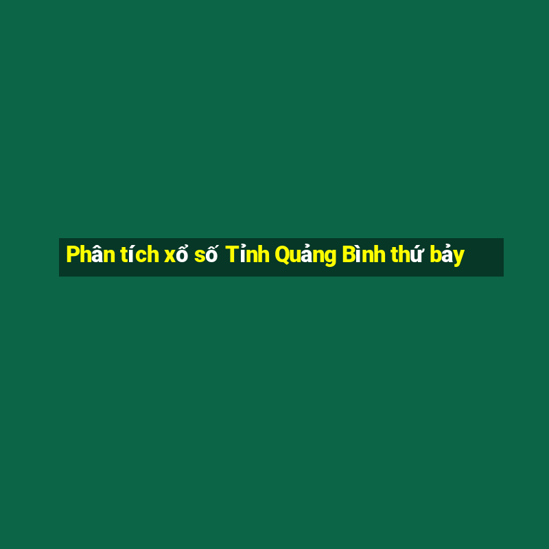 Phân tích xổ số Tỉnh Quảng Bình thứ bảy