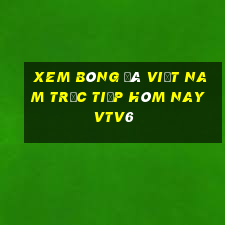 xem bóng đá việt nam trực tiếp hôm nay vtv6