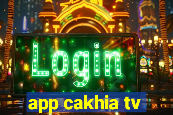 app cakhia tv