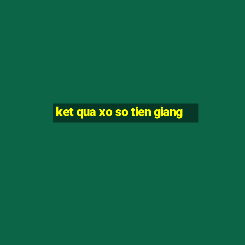 ket qua xo so tien giang