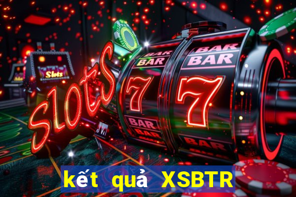 kết quả XSBTR ngày 5