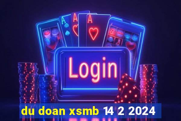 du doan xsmb 14 2 2024