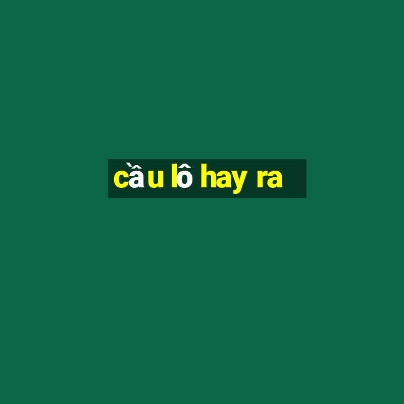 cầu lô hay ra