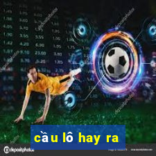 cầu lô hay ra